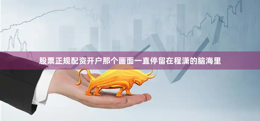 股票正规配资开户那个画面一直停留在程潇的脑海里