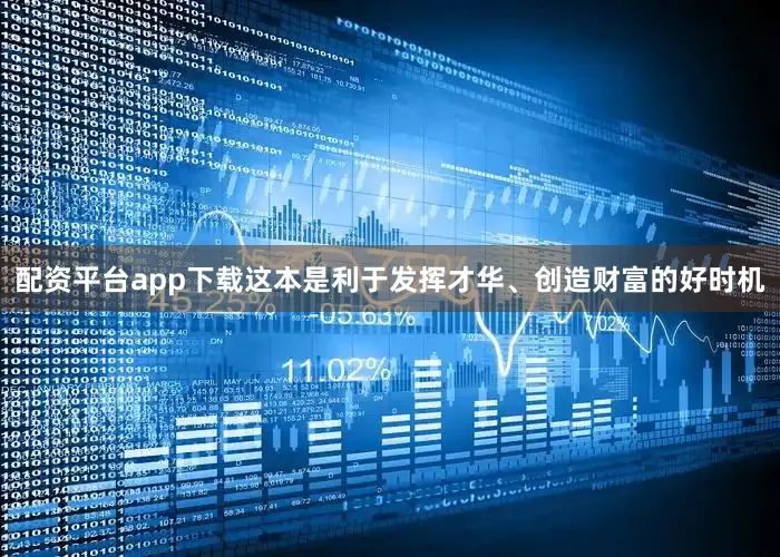 配资平台app下载这本是利于发挥才华、创造财富的好时机