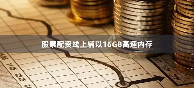 股票配资线上辅以16GB高速内存